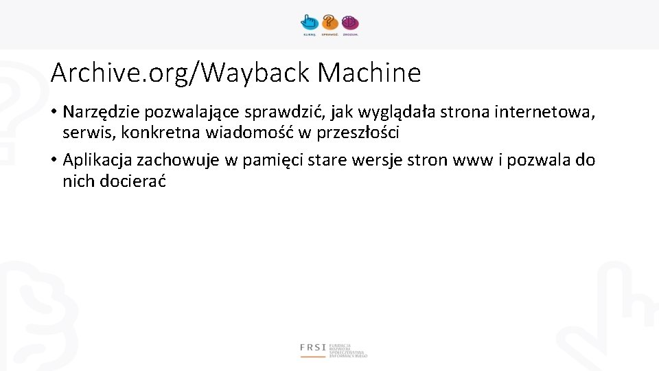 Archive. org/Wayback Machine • Narzędzie pozwalające sprawdzić, jak wyglądała strona internetowa, serwis, konkretna wiadomość