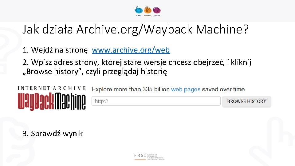 Jak działa Archive. org/Wayback Machine? 1. Wejdź na stronę www. archive. org/web 2. Wpisz