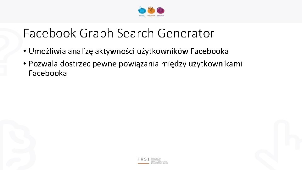 Facebook Graph Search Generator • Umożliwia analizę aktywności użytkowników Facebooka • Pozwala dostrzec pewne