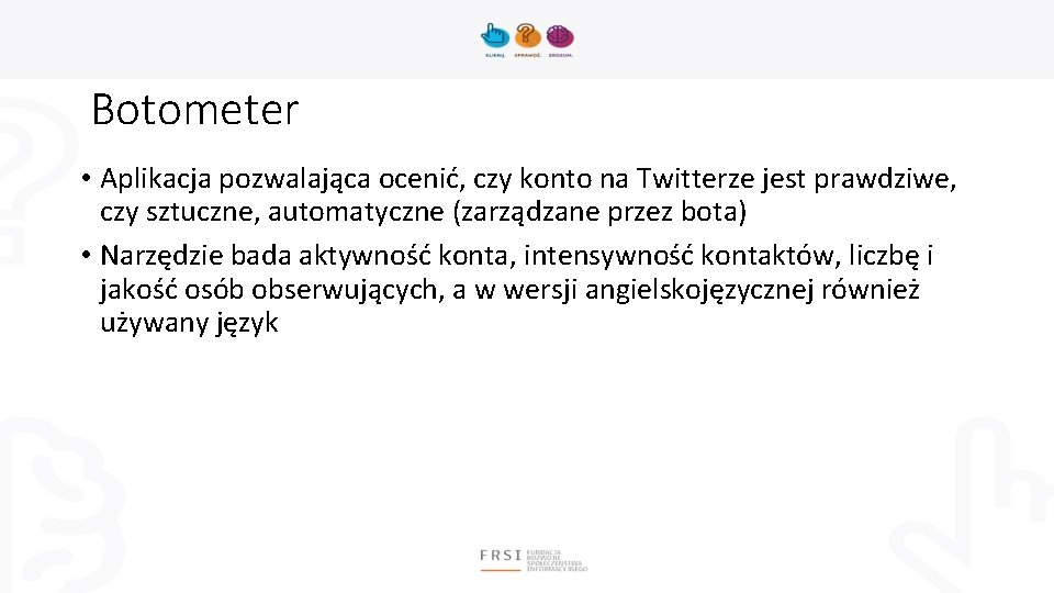 Botometer • Aplikacja pozwalająca ocenić, czy konto na Twitterze jest prawdziwe, czy sztuczne, automatyczne