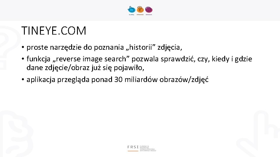 TINEYE. COM • proste narzędzie do poznania „historii” zdjęcia, • funkcja „reverse image search”