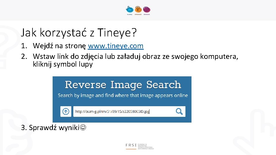 Jak korzystać z Tineye? 1. Wejdź na stronę www. tineye. com 2. Wstaw link