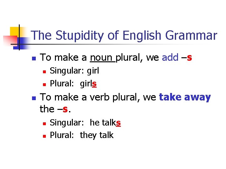 The Stupidity of English Grammar n To make a noun plural, we add –s