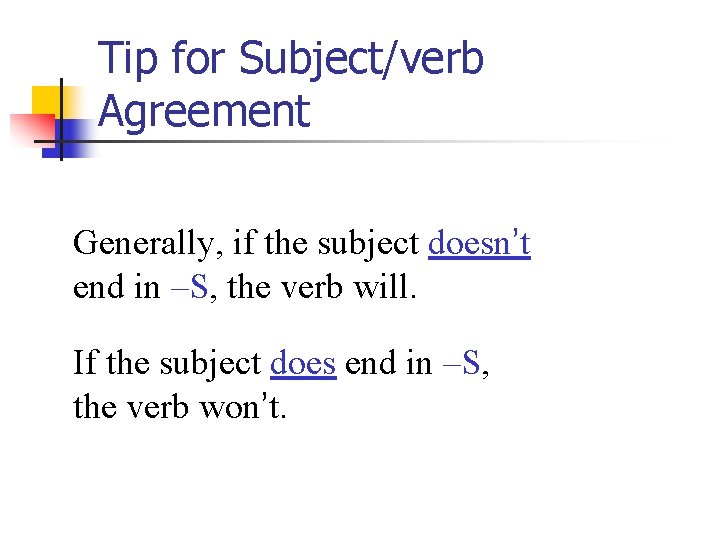 Tip for Subject/verb Agreement Generally, if the subject doesn’t end in –S, the verb
