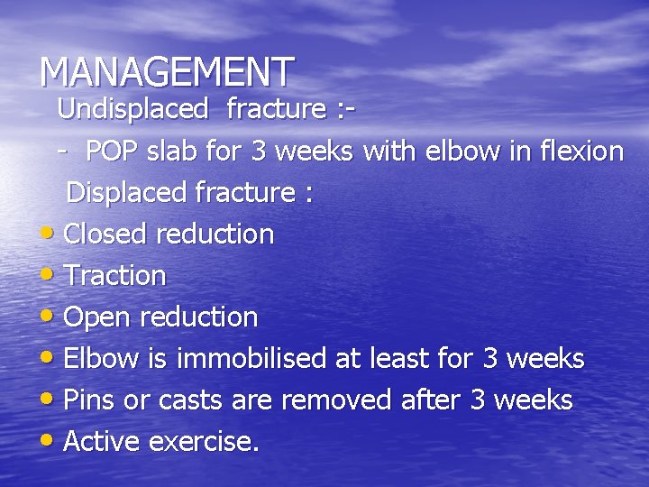 MANAGEMENT Undisplaced fracture : - POP slab for 3 weeks with elbow in flexion