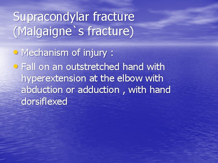 Supracondylar fracture (Malgaigne`s fracture) • Mechanism of injury : • Fall on an outstretched