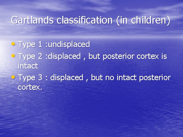 Gartlands classification (in children) • Type 1 : undisplaced • Type 2 : displaced