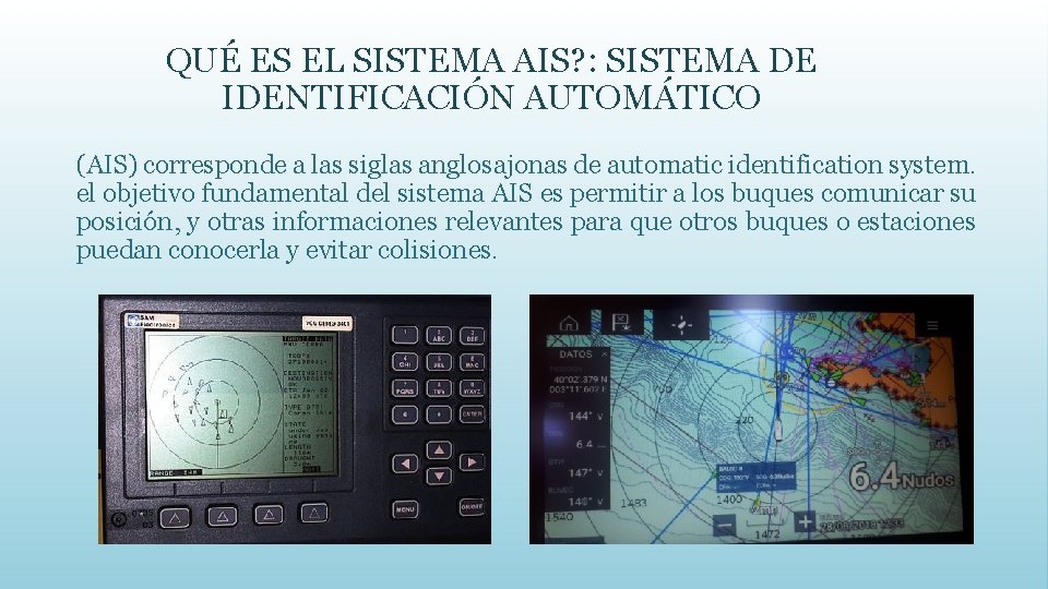 QUÉ ES EL SISTEMA AIS? : SISTEMA DE IDENTIFICACIÓN AUTOMÁTICO (AIS) corresponde a las