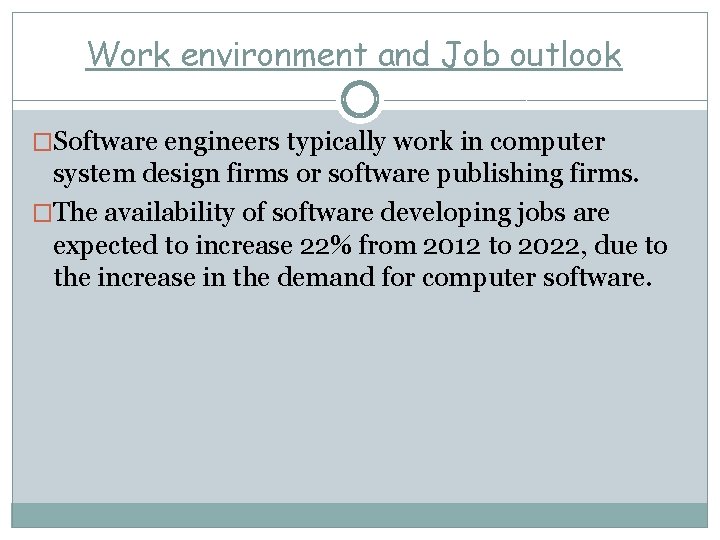 Work environment and Job outlook �Software engineers typically work in computer system design firms