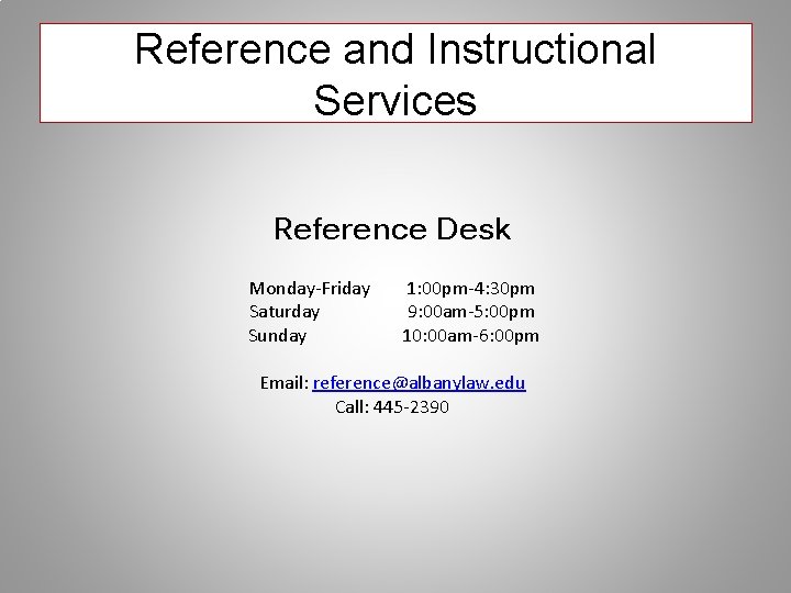 Reference and Instructional Services Reference Desk Monday-Friday Saturday Sunday 1: 00 pm-4: 30 pm