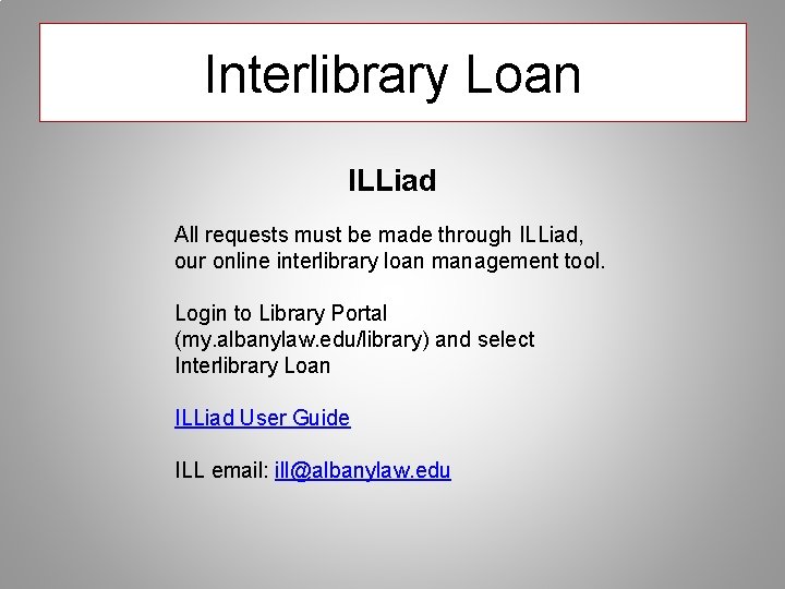 Interlibrary Loan ILLiad All requests must be made through ILLiad, our online interlibrary loan