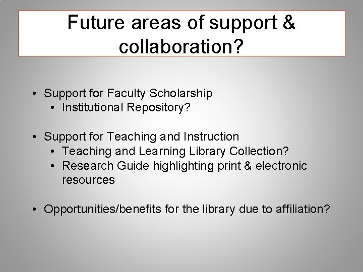 Future areas of support & collaboration? • Support for Faculty Scholarship • Institutional Repository?