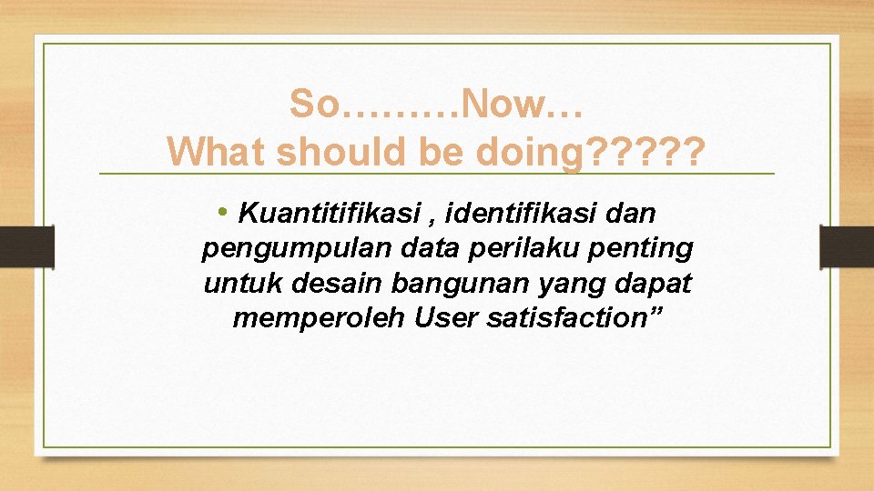 So………Now… What should be doing? ? ? • Kuantitifikasi , identifikasi dan pengumpulan data