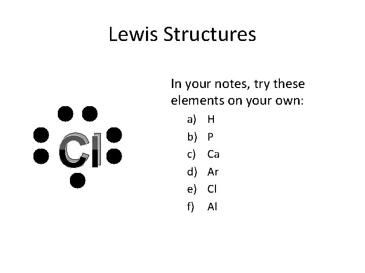 Lewis Structures In your notes, try these elements on your own: Cl a) b)