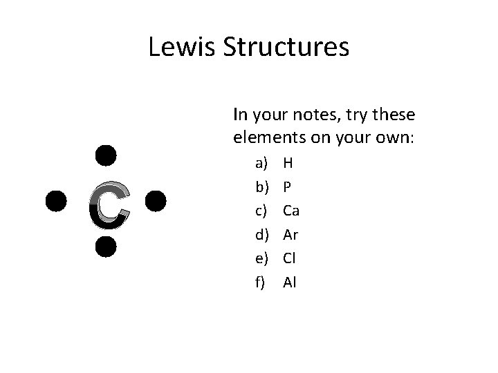 Lewis Structures In your notes, try these elements on your own: C a) b)