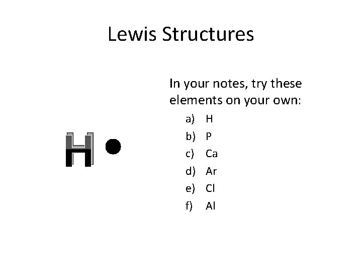 Lewis Structures In your notes, try these elements on your own: H a) b)