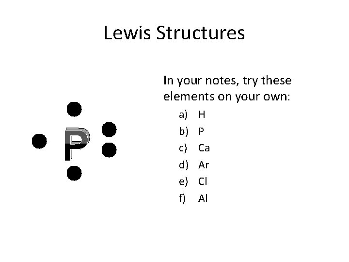 Lewis Structures In your notes, try these elements on your own: P a) b)