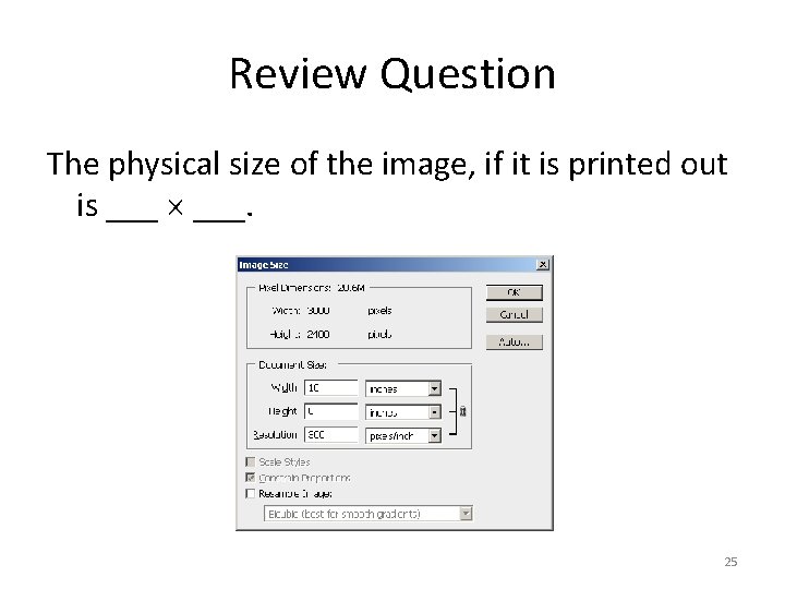 Review Question The physical size of the image, if it is printed out is