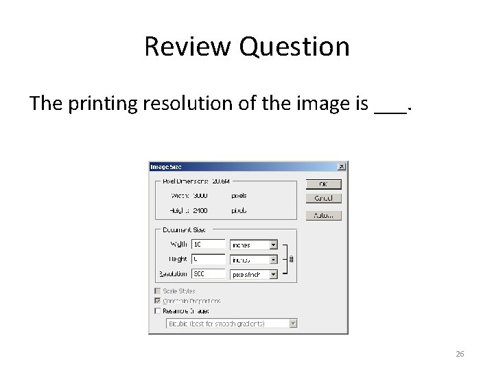 Review Question The printing resolution of the image is ___. 26 