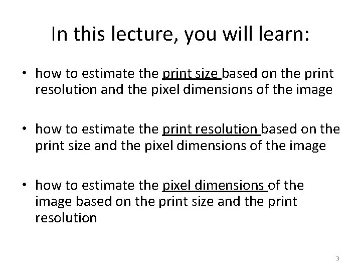 In this lecture, you will learn: • how to estimate the print size based