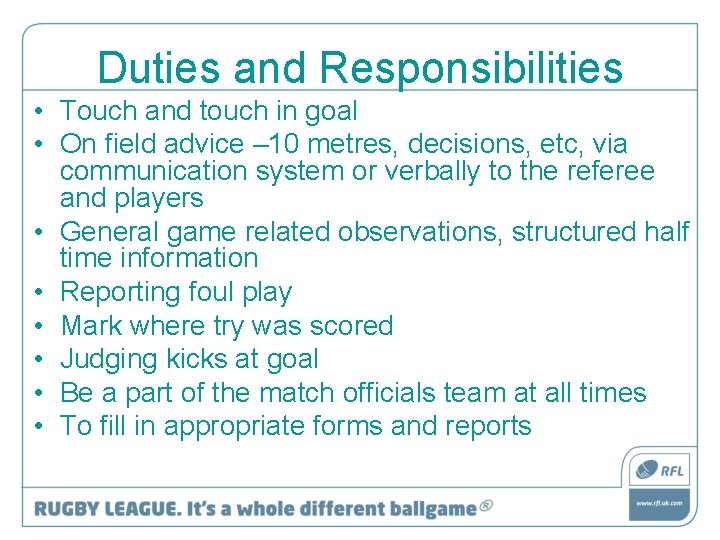 Duties and Responsibilities • Touch and touch in goal • On field advice –