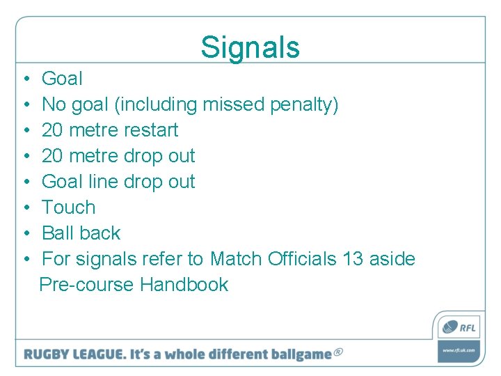 Signals • • Goal No goal (including missed penalty) 20 metre restart 20 metre