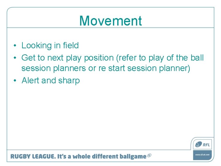 Movement • Looking in field • Get to next play position (refer to play