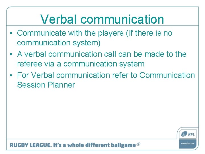 Verbal communication • Communicate with the players (If there is no communication system) •