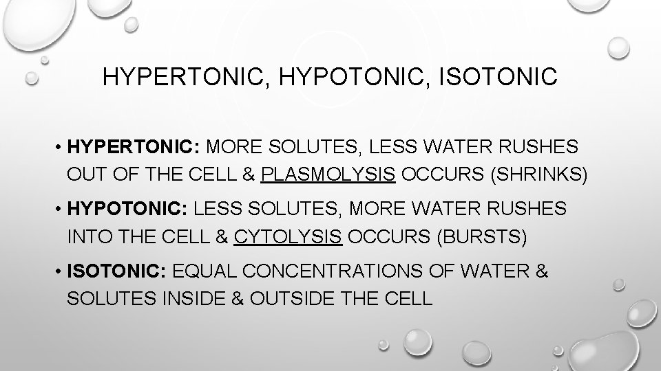 HYPERTONIC, HYPOTONIC, ISOTONIC • HYPERTONIC: MORE SOLUTES, LESS WATER RUSHES OUT OF THE CELL