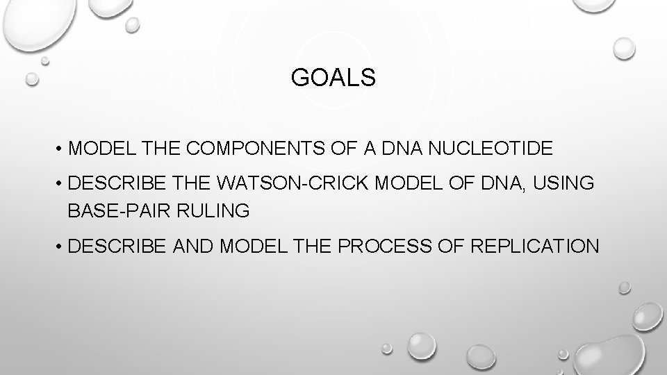 GOALS • MODEL THE COMPONENTS OF A DNA NUCLEOTIDE • DESCRIBE THE WATSON-CRICK MODEL