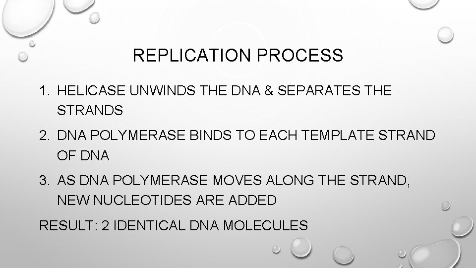 REPLICATION PROCESS 1. HELICASE UNWINDS THE DNA & SEPARATES THE STRANDS 2. DNA POLYMERASE