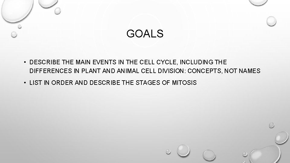 GOALS • DESCRIBE THE MAIN EVENTS IN THE CELL CYCLE, INCLUDING THE DIFFERENCES IN