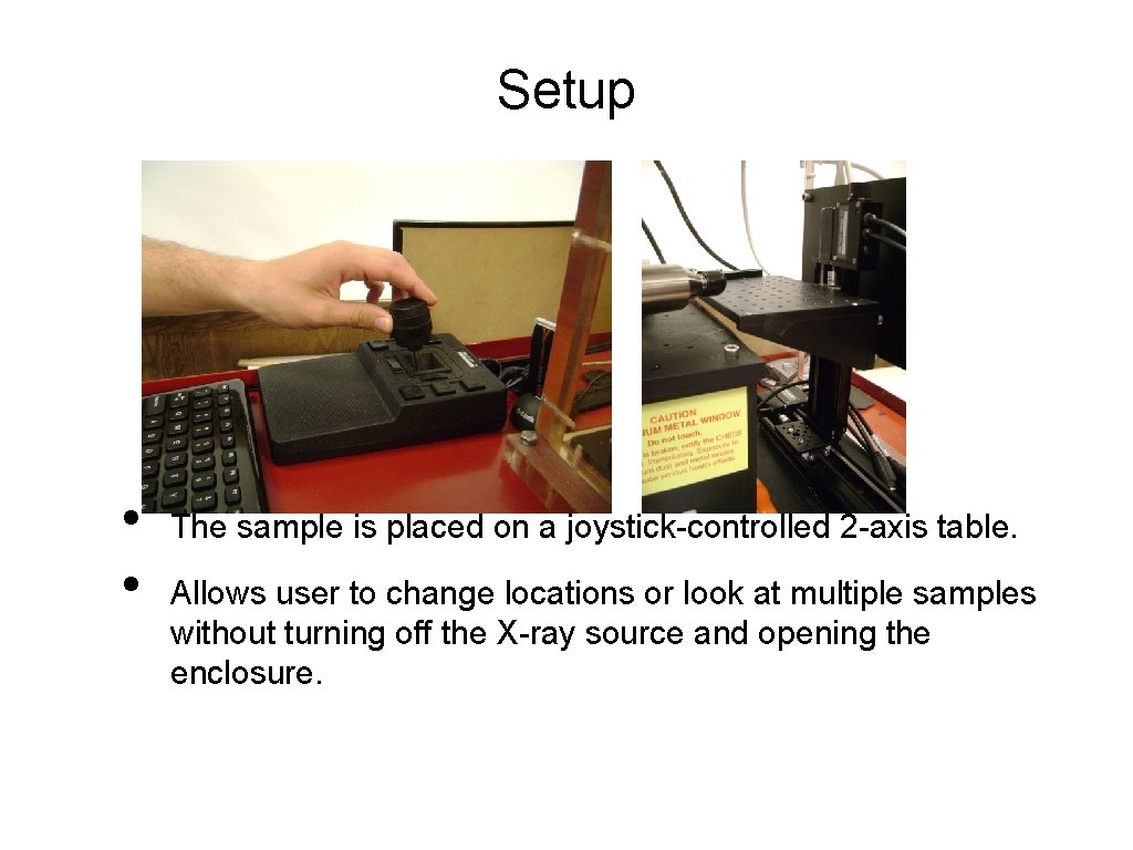 Setup • • The sample is placed on a joystick-controlled 2 -axis table. Allows
