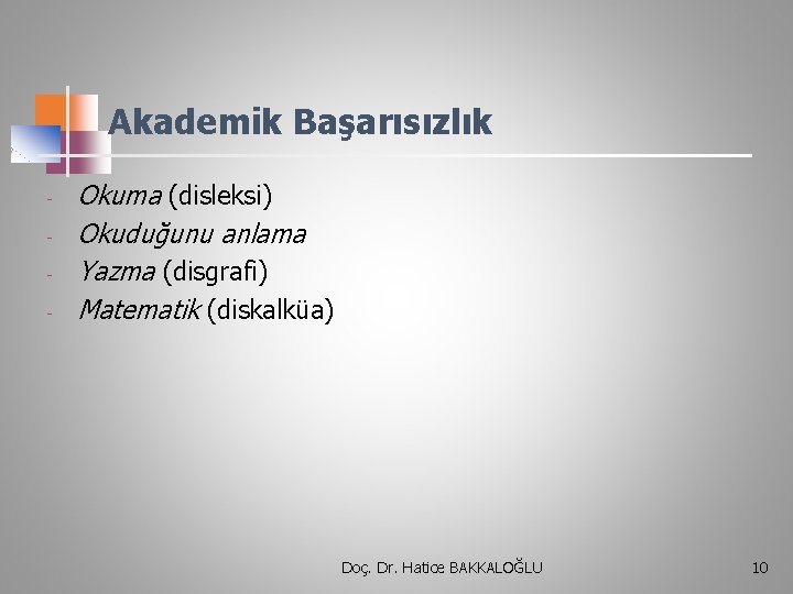 Akademik Başarısızlık - Okuma (disleksi) Okuduğunu anlama Yazma (disgrafi) Matematik (diskalküa) Doç. Dr. Hatice