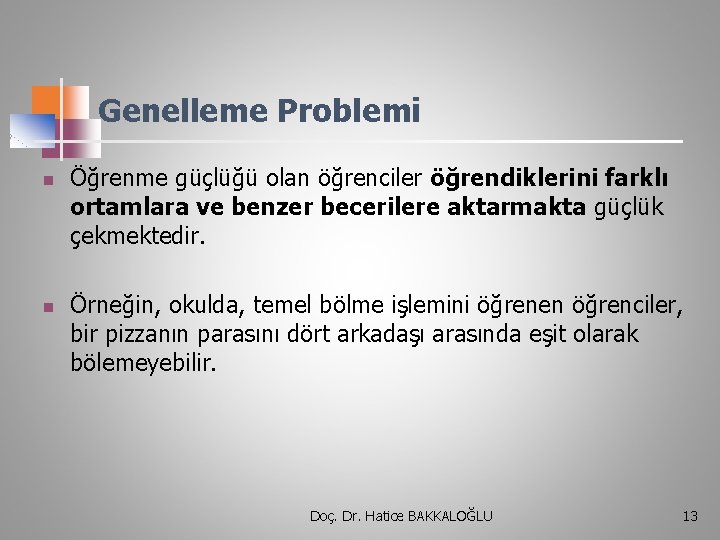 Genelleme Problemi n n Öğrenme güçlüğü olan öğrenciler öğrendiklerini farklı ortamlara ve benzer becerilere