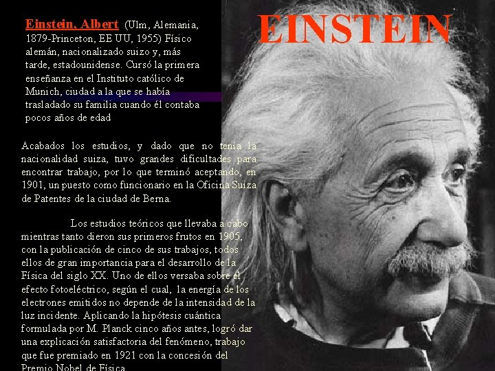 Einstein, Albert (Ulm, Alemania, 1879 -Princeton, EE UU, 1955) Físico alemán, nacionalizado suizo y,
