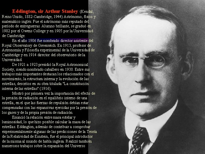 Eddington, sir Arthur Stanley (Kendal, Reino Unido, 1882 -Cambridge, 1944) Astrónomo, físico y matemático