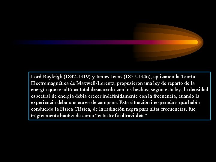 Lord Rayleigh (1842 -1919) y James Jeans (1877 -1946), aplicando la Teoría Electromagnética de