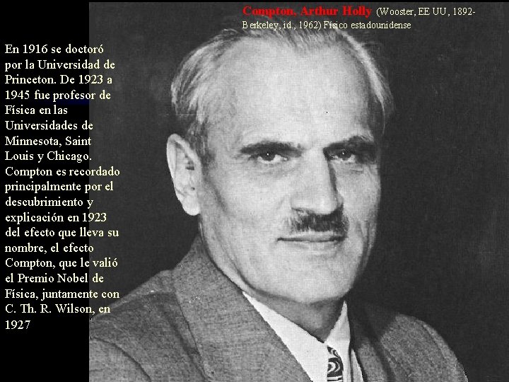 Compton, Arthur Holly (Wooster, EE UU, 1892 Berkeley, id. , 1962) Físico estadounidense En