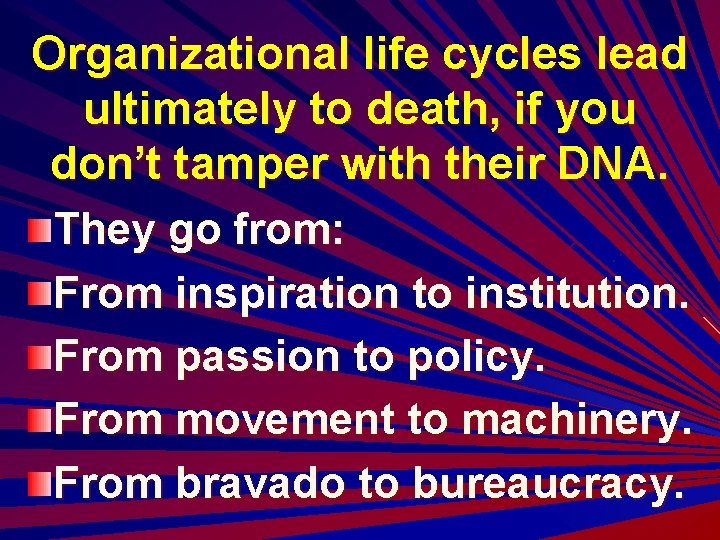 Organizational life cycles lead ultimately to death, if you don’t tamper with their DNA.