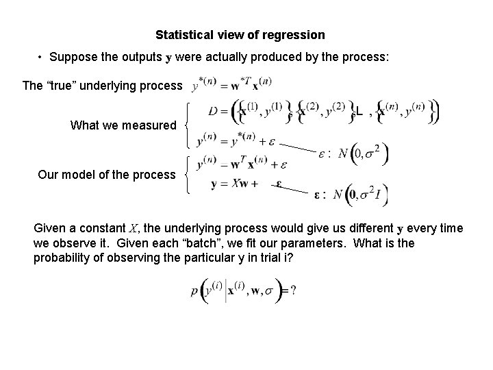 Statistical view of regression • Suppose the outputs y were actually produced by the