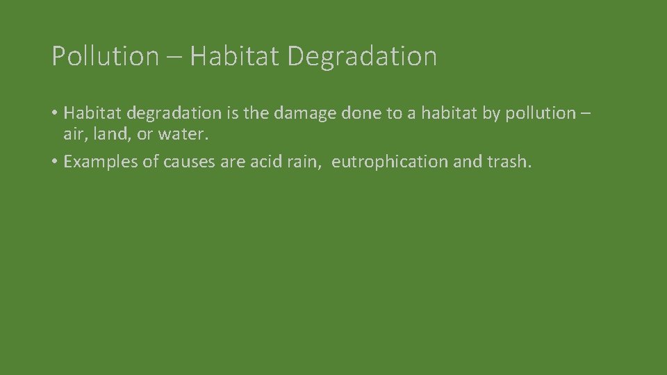 Pollution – Habitat Degradation • Habitat degradation is the damage done to a habitat