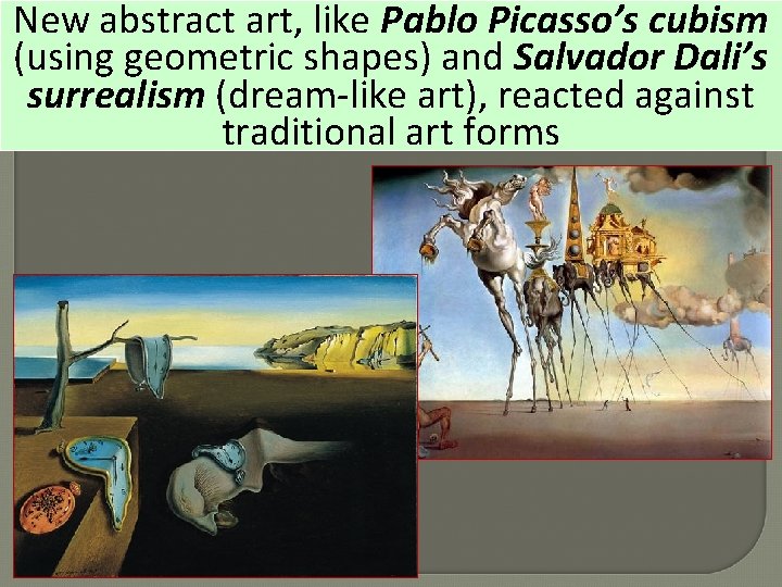 New abstract art, like Pablo Picasso’s cubism (using geometric shapes) and Salvador Dali’s surrealism