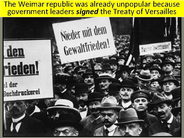 The Weimar republic was already unpopular because government leaders signed the Treaty of Versailles