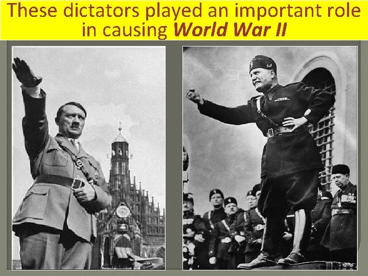 These dictators played an important role in causing World War II 