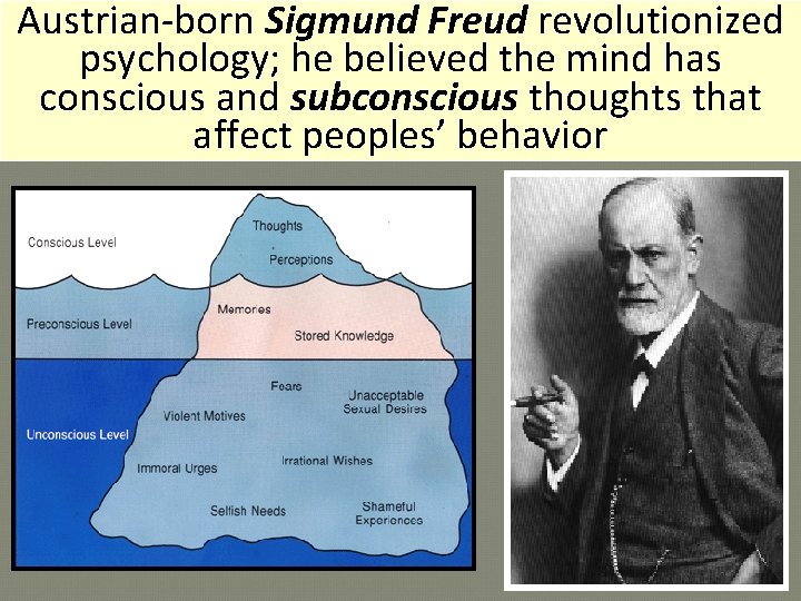 Austrian-born Sigmund Freud revolutionized psychology; he believed the mind has conscious and subconscious thoughts