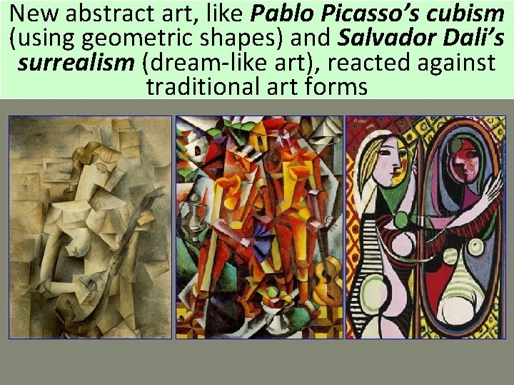 New abstract art, like Pablo Picasso’s cubism (using geometric shapes) and Salvador Dali’s surrealism