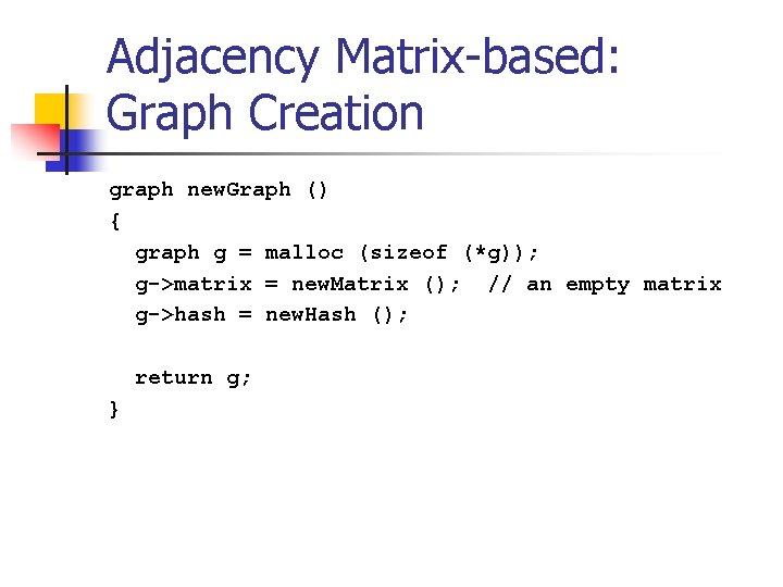 Adjacency Matrix-based: Graph Creation graph new. Graph () { graph g = malloc (sizeof