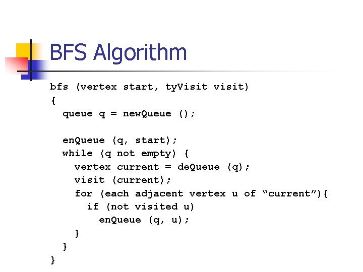 BFS Algorithm bfs (vertex start, ty. Visit visit) { queue q = new. Queue