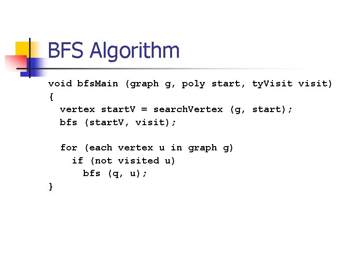 BFS Algorithm void bfs. Main (graph g, poly start, ty. Visit visit) { vertex